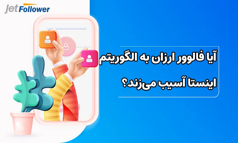 آیا خرید فالوور ارزان به الگوریتم اینستاگرام آسیب میزند؟